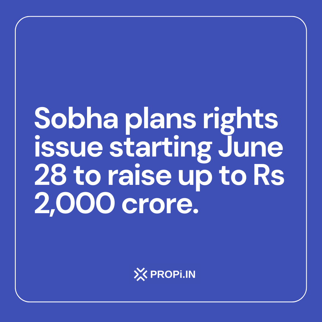 Sobha plans rights issue starting June 28 to raise up to Rs 2,000 crore